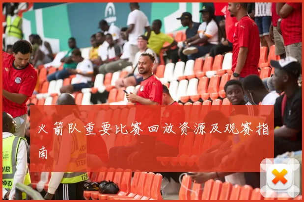 火箭队重要比赛回放资源及观赛指南