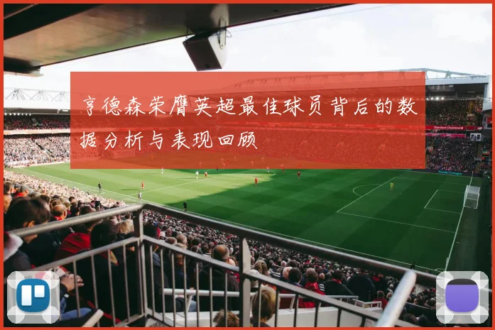 亨德森荣膺英超最佳球员背后的数据分析与表现回顾