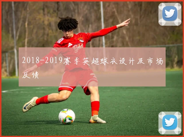 2018-2019赛季英超球衣设计及市场反馈