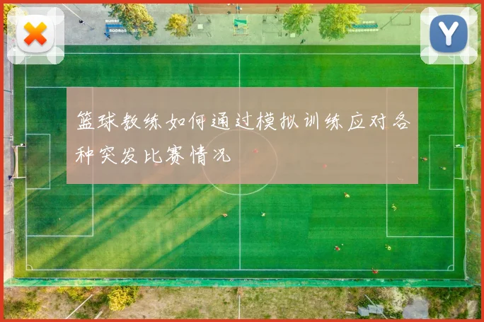篮球教练如何通过模拟训练应对各种突发比赛情况